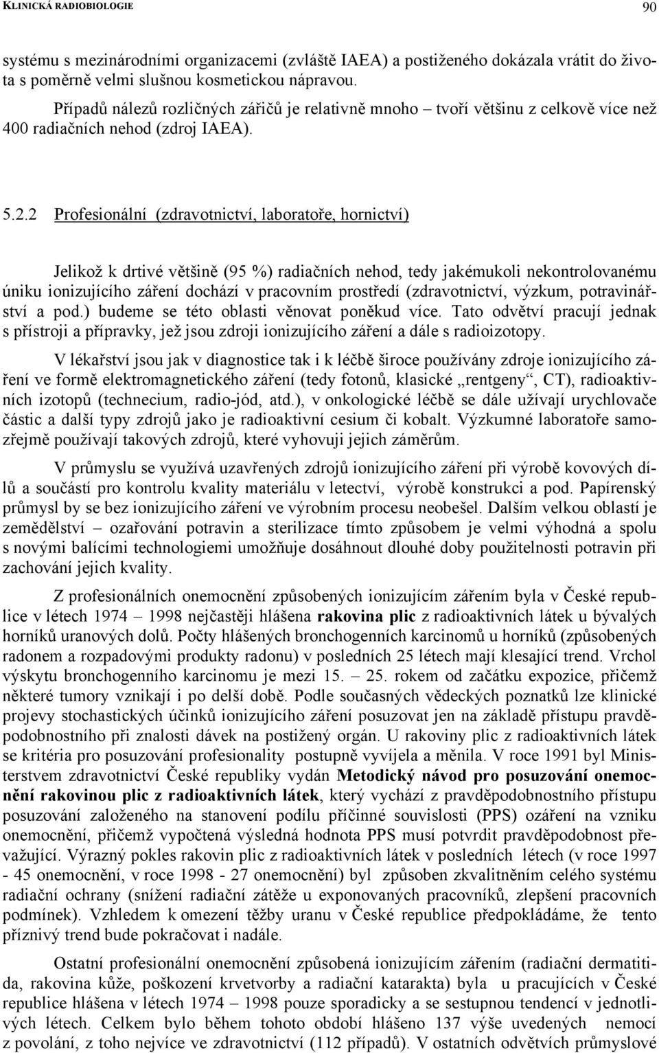 2 Profesionální (zdravotnictví, laboratoře, hornictví) Jelikož k drtivé většině (95 %) radiačních nehod, tedy jakémukoli nekontrolovanému úniku ionizujícího záření dochází v pracovním prostředí