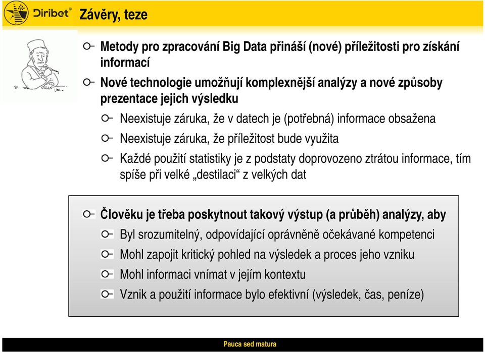 ztrátou informace, tím spíše při velké destilaci z velkých dat Člověku je třeba poskytnout takový výstup (a průběh) analýzy, aby Byl srozumitelný, odpovídající oprávněně