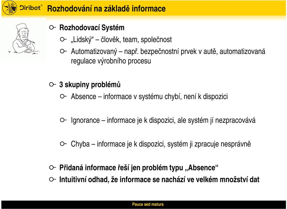 chybí, není k dispozici Ignorance informace je k dispozici, ale systém jí nezpracovává Chyba informace je k dispozici,