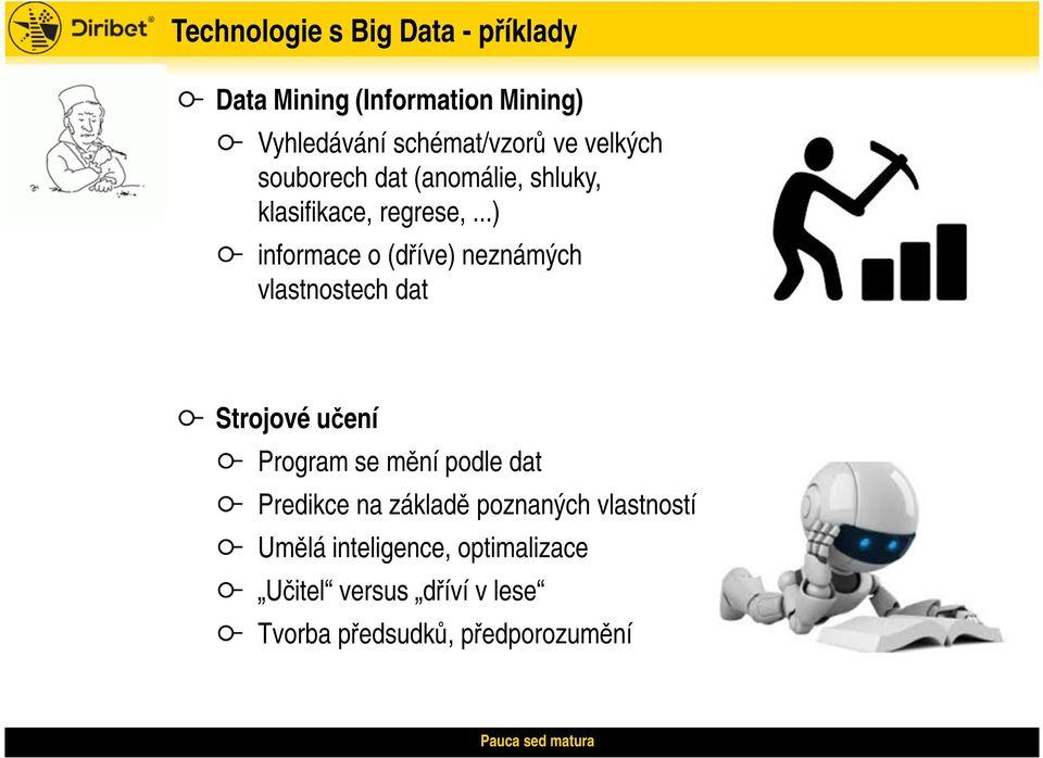 ..) informace o (dříve) neznámých vlastnostech dat Strojové učení Program se mění podle dat