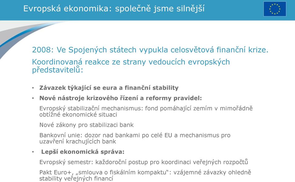 Evropský stabilizační mechanismus: fond pomáhající zemím v mimořádně obtížné ekonomické situaci Nové zákony pro stabilizaci bank Bankovní unie: dozor nad bankami po celé