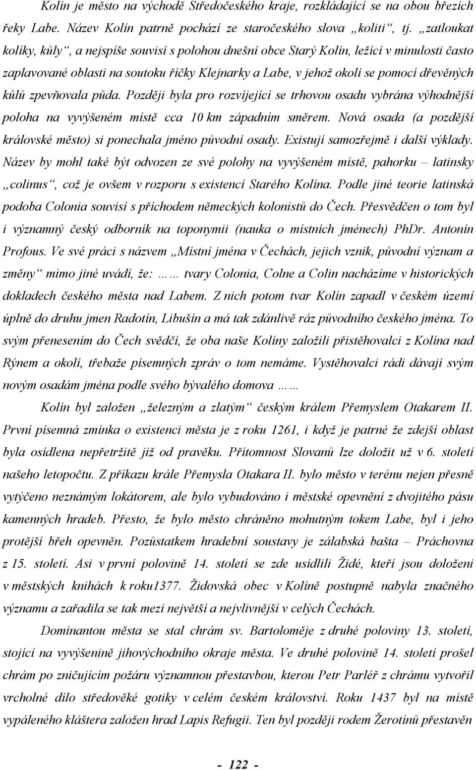 zpevňovala půda. Později byla pro rozvíjející se trhovou osadu vybrána výhodnější poloha na vyvýšeném místě cca 10 km západním směrem.