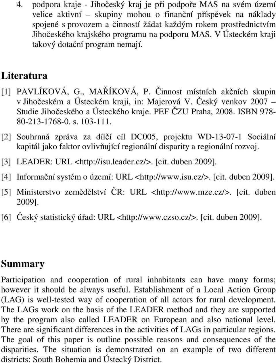 Činnost místních akčních skupin v Jihočeském a Ústeckém kraji, in: Majerová V. Český venkov 2007 Studie Jihočeského a Ústeckého kraje. PEF ČZU Praha, 2008. ISBN 978-80-213-1768-0. s. 103-111.