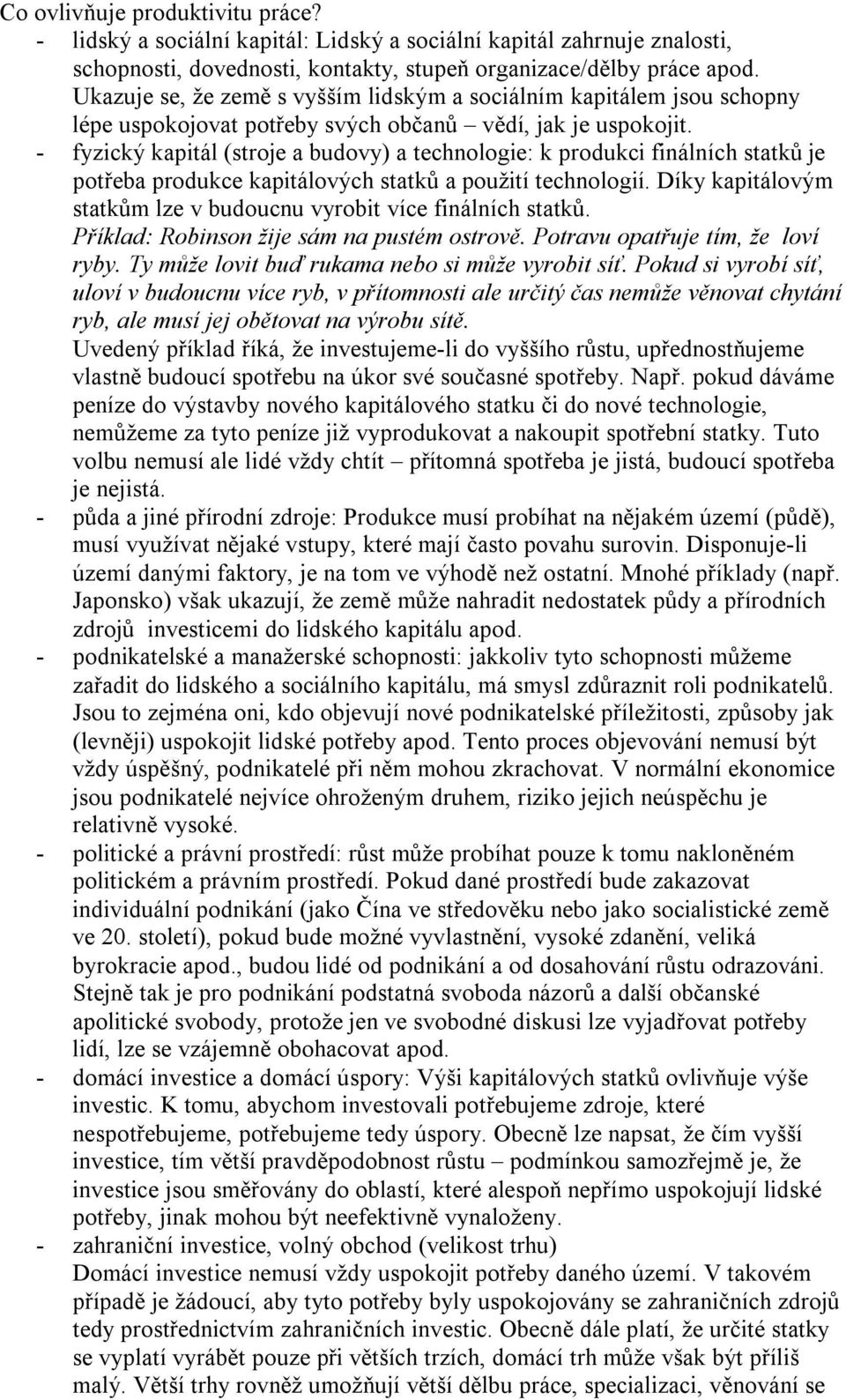 - fyzický kapitál (stroje a budovy) a technologie: k produkci finálních statků je potřeba produkce kapitálových statků a použití technologií.