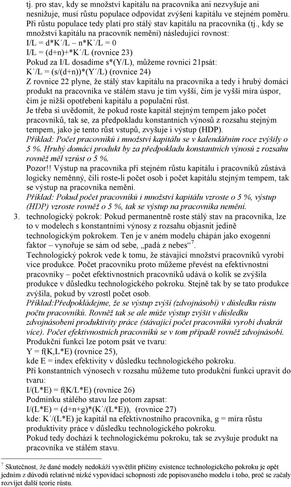 , kdy se množství kapitálu na pracovník nemění) následující rovnost: I/L = d*k /L n*k /L = 0 I/L = (d+n)+*k /L (rovnice 23) Pokud za I/L dosadíme s*(y/l), můžeme rovnici 21psát: K /L = (s/(d+n))*(y