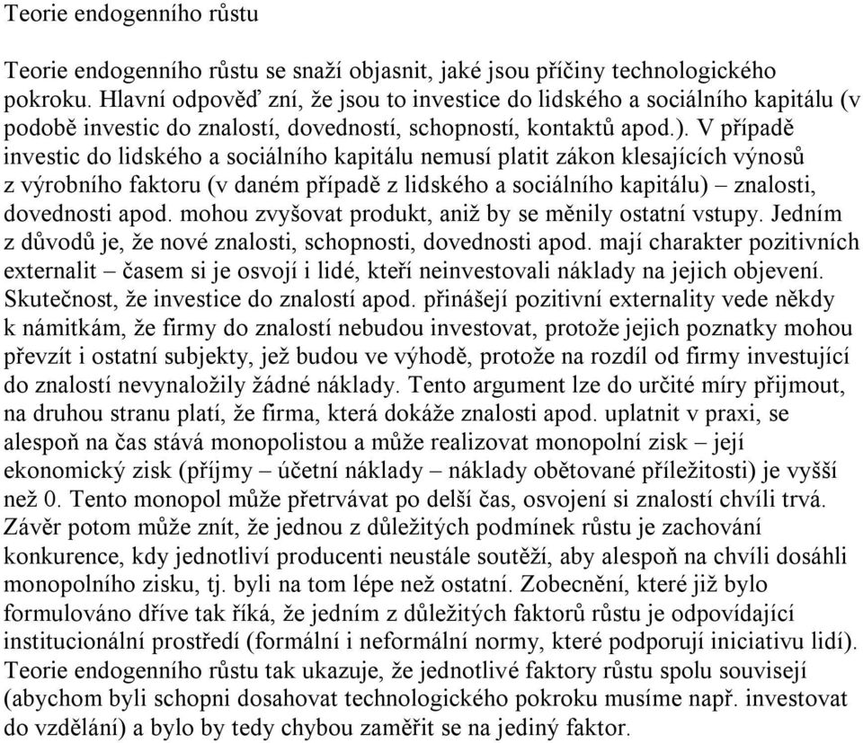 V případě investic do lidského a sociálního kapitálu nemusí platit zákon klesajících výnosů z výrobního faktoru (v daném případě z lidského a sociálního kapitálu) znalosti, dovednosti apod.