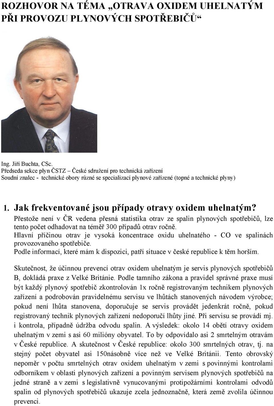 Jak frekventované jsou případy otravy oxidem uhelnatým? Přestože není v ČR vedena přesná statistika otrav ze spalin plynových spotřebičů, lze tento počet odhadovat na téměř 300 případů otrav ročně.