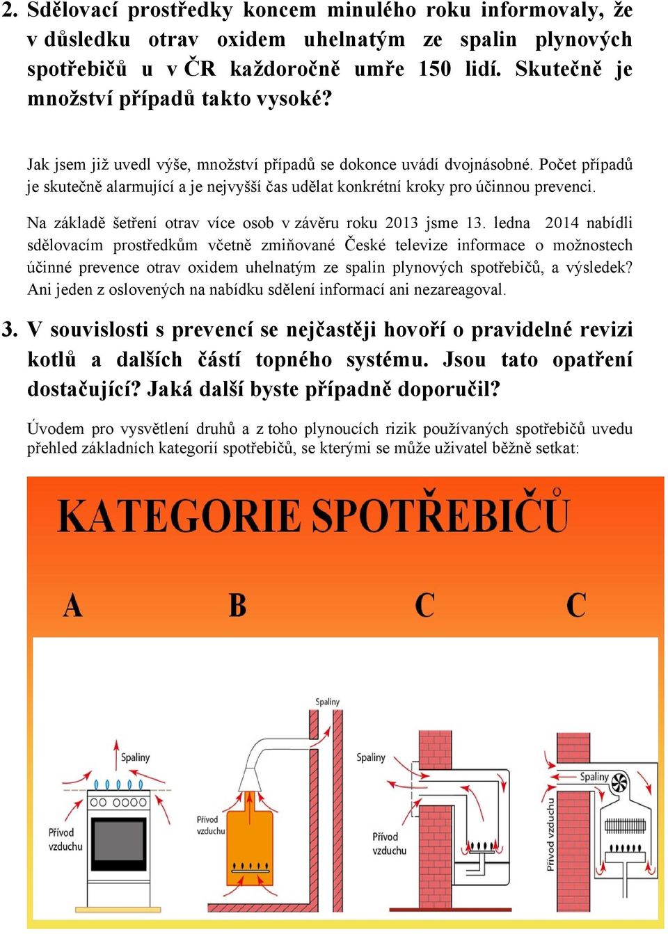 Počet případů je skutečně alarmující a je nejvyšší čas udělat konkrétní kroky pro účinnou prevenci. Na základě šetření otrav více osob v závěru roku 2013 jsme 13.