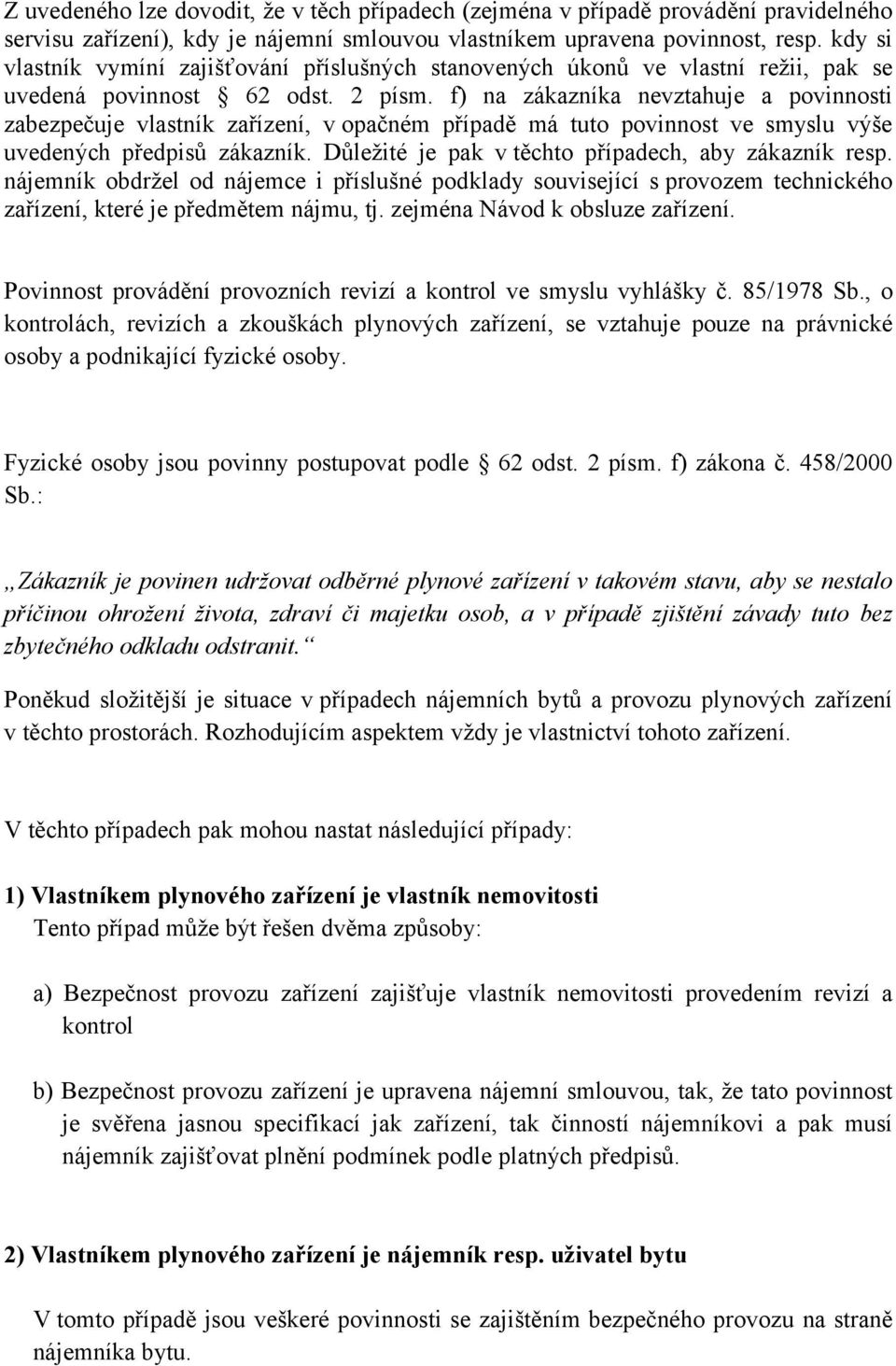 f) na zákazníka nevztahuje a povinnosti zabezpečuje vlastník zařízení, v opačném případě má tuto povinnost ve smyslu výše uvedených předpisů zákazník.