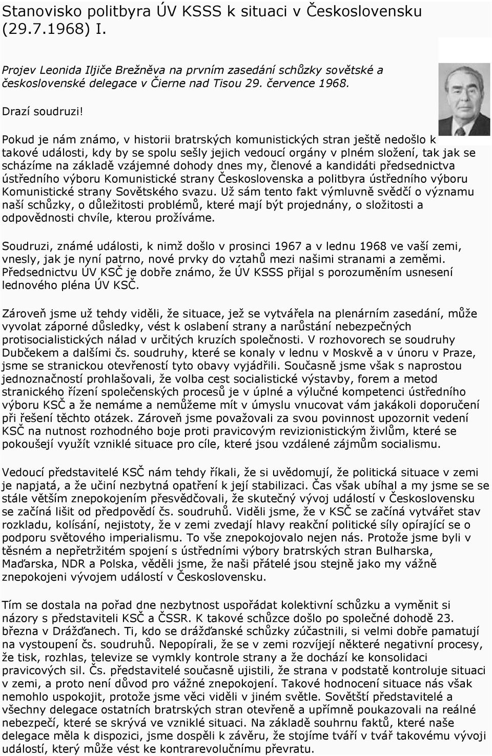 Pokud je nám známo, v historii bratrských komunistických stran ještě nedošlo k takové události, kdy by se spolu sešly jejich vedoucí orgány v plném složení, tak jak se scházíme na základě vzájemné