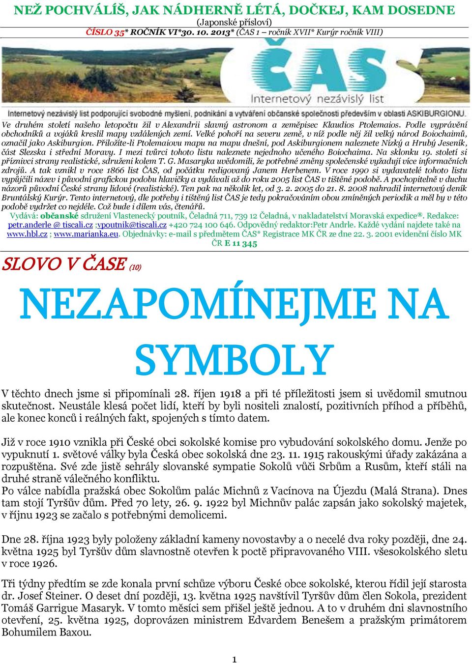 Podle vyprávění obchodníků a vojáků kreslil mapy vzdálených zemí. Velké pohoří na severu země, v níž podle něj žil velký národ Boiochaimů, označil jako Askiburgion.