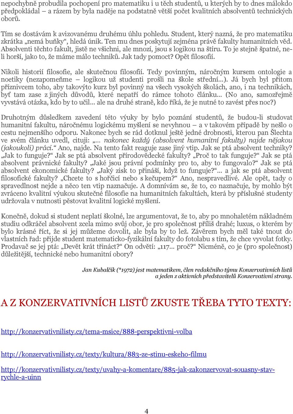 Absolventi těchto fakult, jistě ne všichni, ale mnozí, jsou s logikou na štíru. To je stejně špatné, neli horší, jako to, že máme málo techniků. Jak tady pomoct? Opět filosofií.