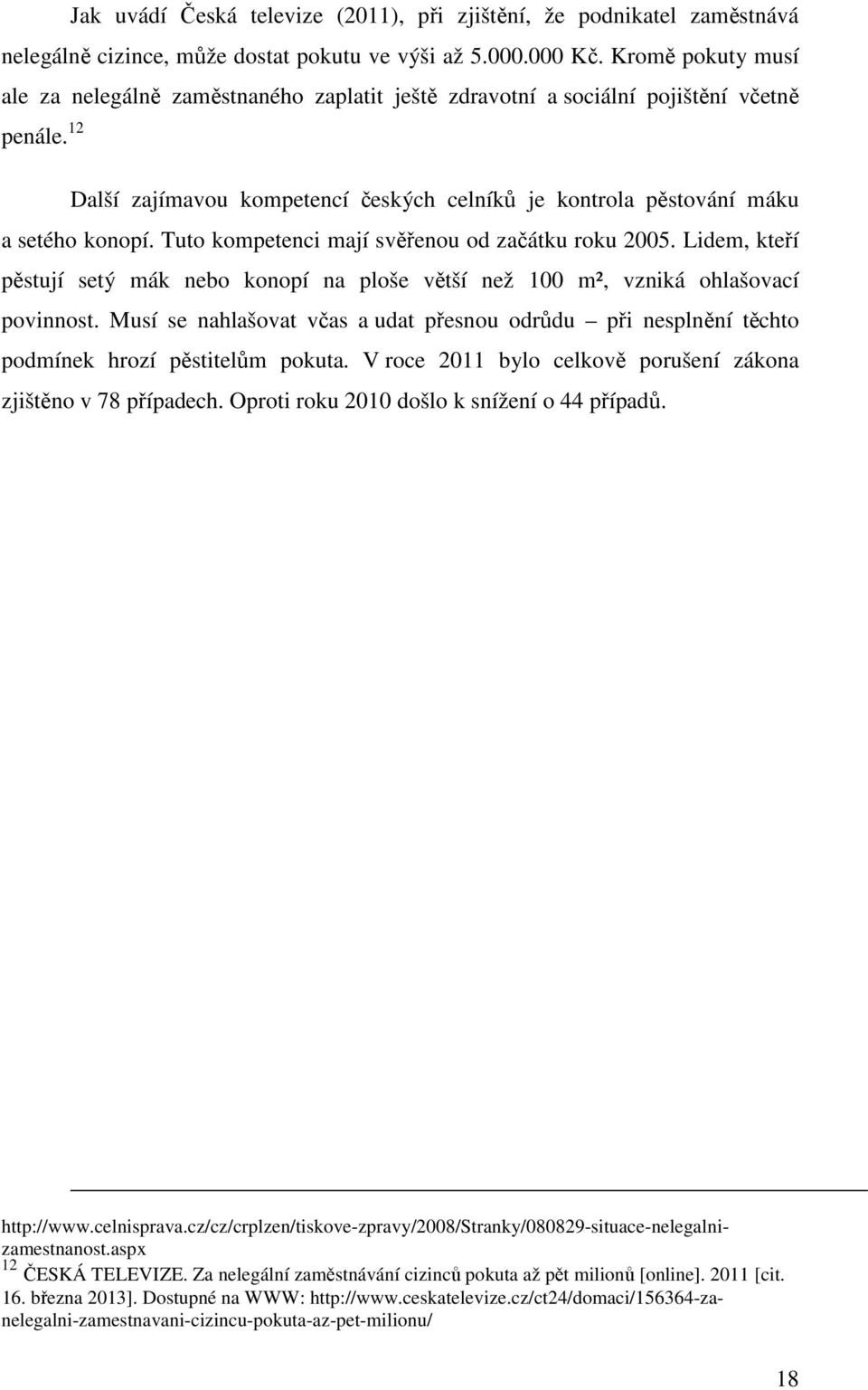 Tuto kompetenci mají svěřenou od začátku roku 2005. Lidem, kteří pěstují setý mák nebo konopí na ploše větší než 100 m², vzniká ohlašovací povinnost.