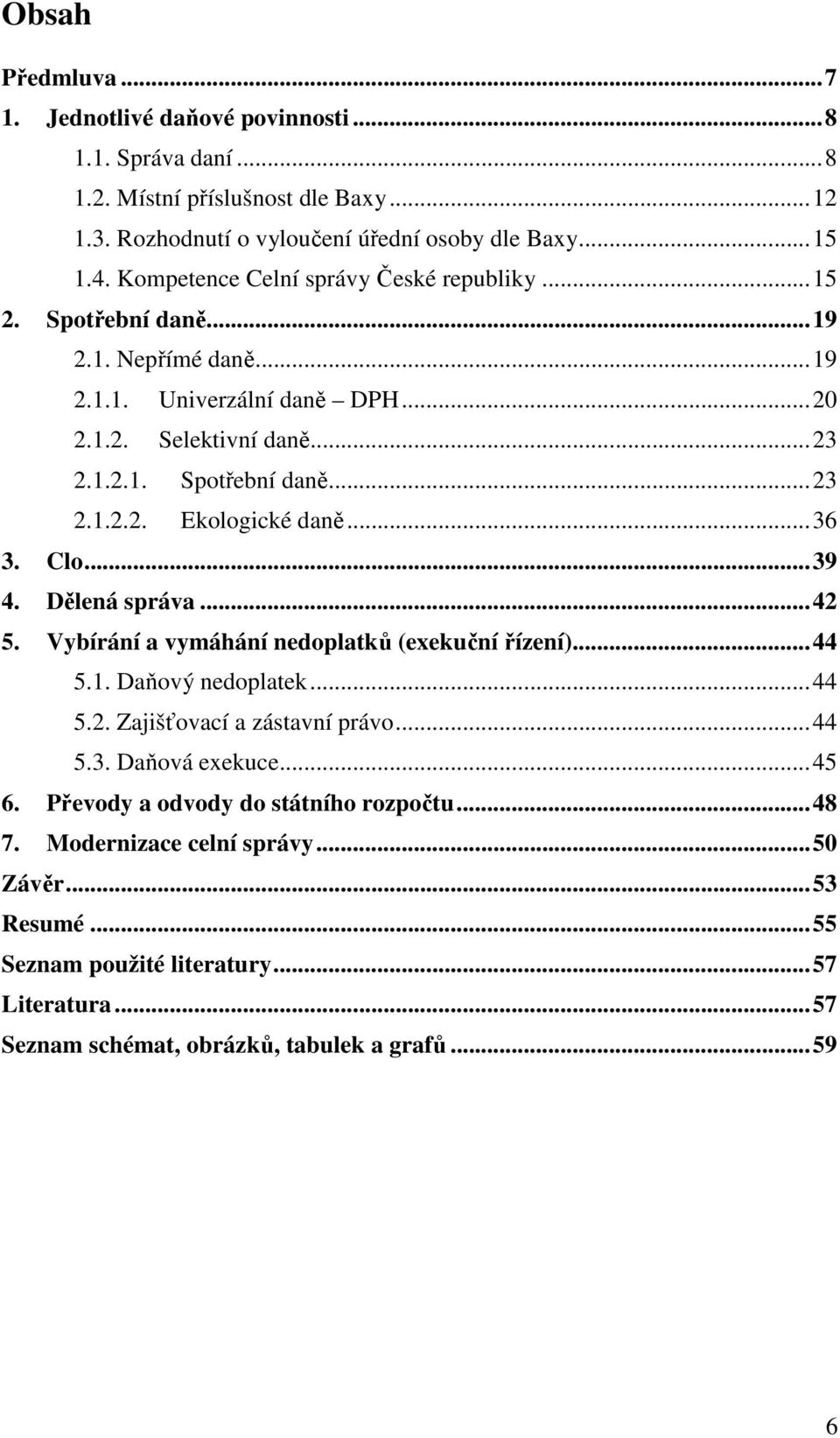 .. 36 3. Clo... 39 4. Dělená správa... 42 5. Vybírání a vymáhání nedoplatků (exekuční řízení)... 44 5.1. Daňový nedoplatek... 44 5.2. Zajišťovací a zástavní právo... 44 5.3. Daňová exekuce... 45 6.