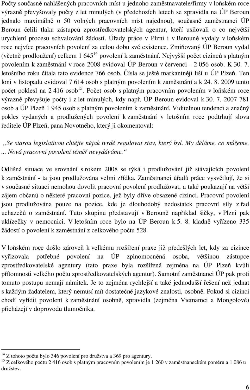 Úřady práce v Plzni i v Berouně vydaly v loňském roce nejvíce pracovních povolení za celou dobu své existence. Zmiňovaný ÚP Beroun vydal (včetně prodloužení) celkem 1 645 14 povolení k zaměstnání.