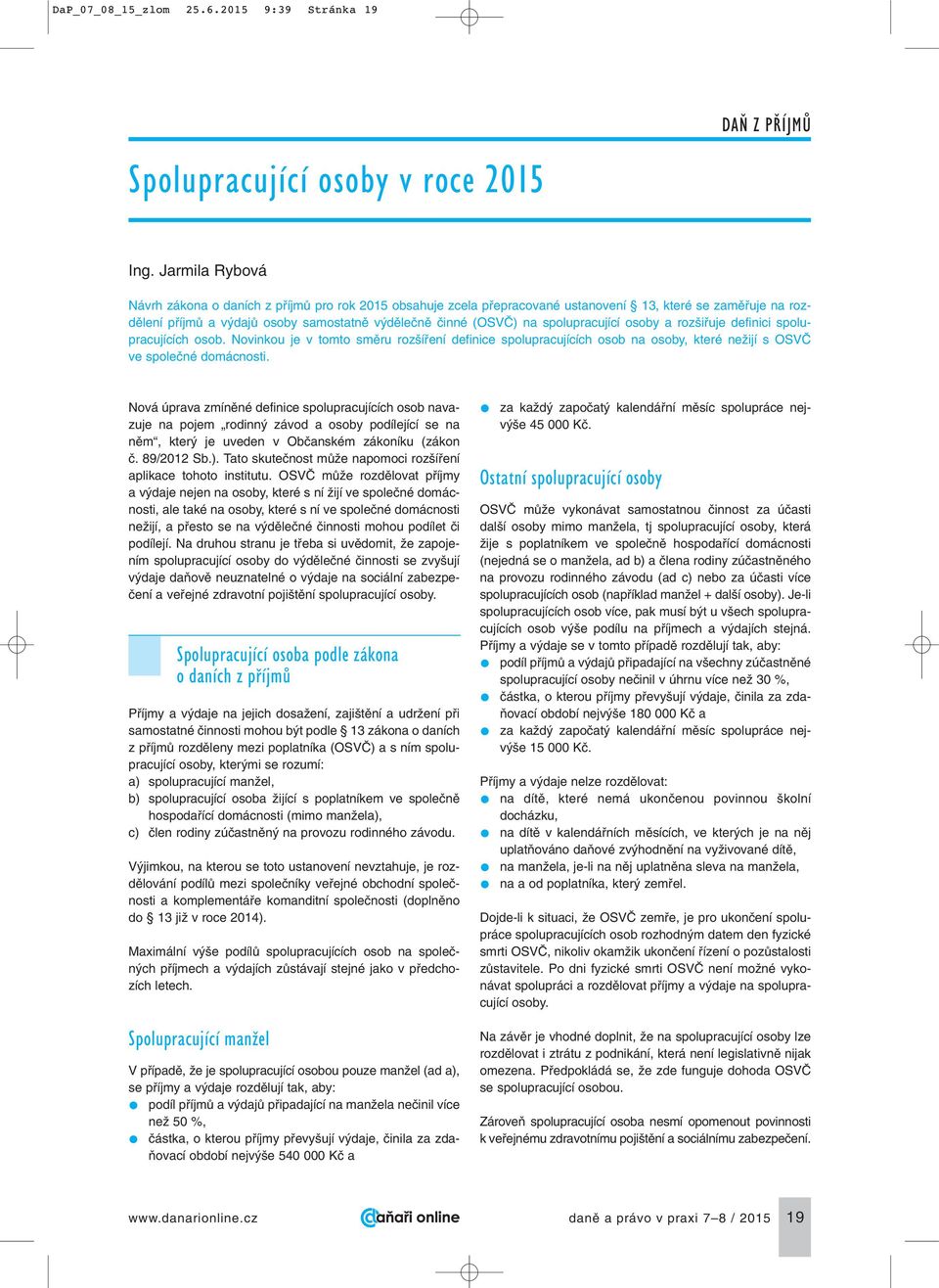 spolupracující osoby a roz ifiuje definici spolupracujících osob. Novinkou je v tomto smûru roz ífiení definice spolupracujících osob na osoby, které neïijí s OSVâ ve spoleãné domácnosti.