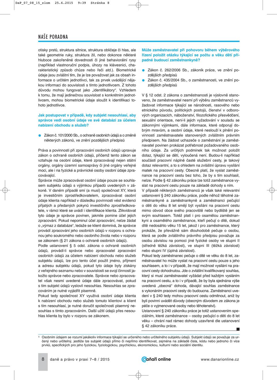 behaviorální rysy (napfiíklad vlastnoruãní podpis, úhozy na klávesnici, charakteristick zpûsob chûze nebo fieãi atd.).