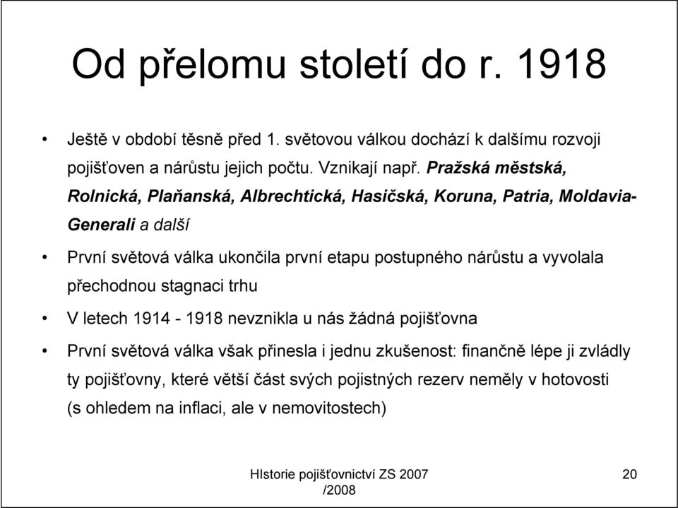 postupného nárůstu a vyvolala přechodnou stagnaci trhu V letech 1914-1918 nevznikla u nás žádná pojišťovna První světová válka však přinesla i jednu