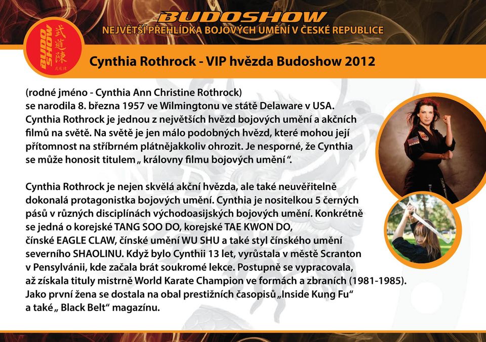 Je nesporné, že Cynthia se může honosit titulem královny filmu bojových umění. Cynthia Rothrock je nejen skvělá akční hvězda, ale také neuvěřitelně dokonalá protagonistka bojových umění.