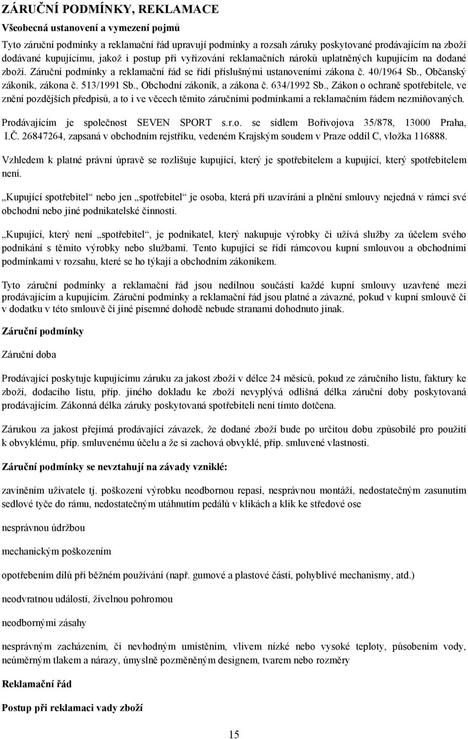 53/99 Sb., Obchodní zákoník, a zákona č. 634/992 Sb., Zákon o ochraně spotřebitele, ve znění pozdějších předpisů, a to i ve věcech těmito záručními podmínkami a reklamačním řádem nezmiňovaných.