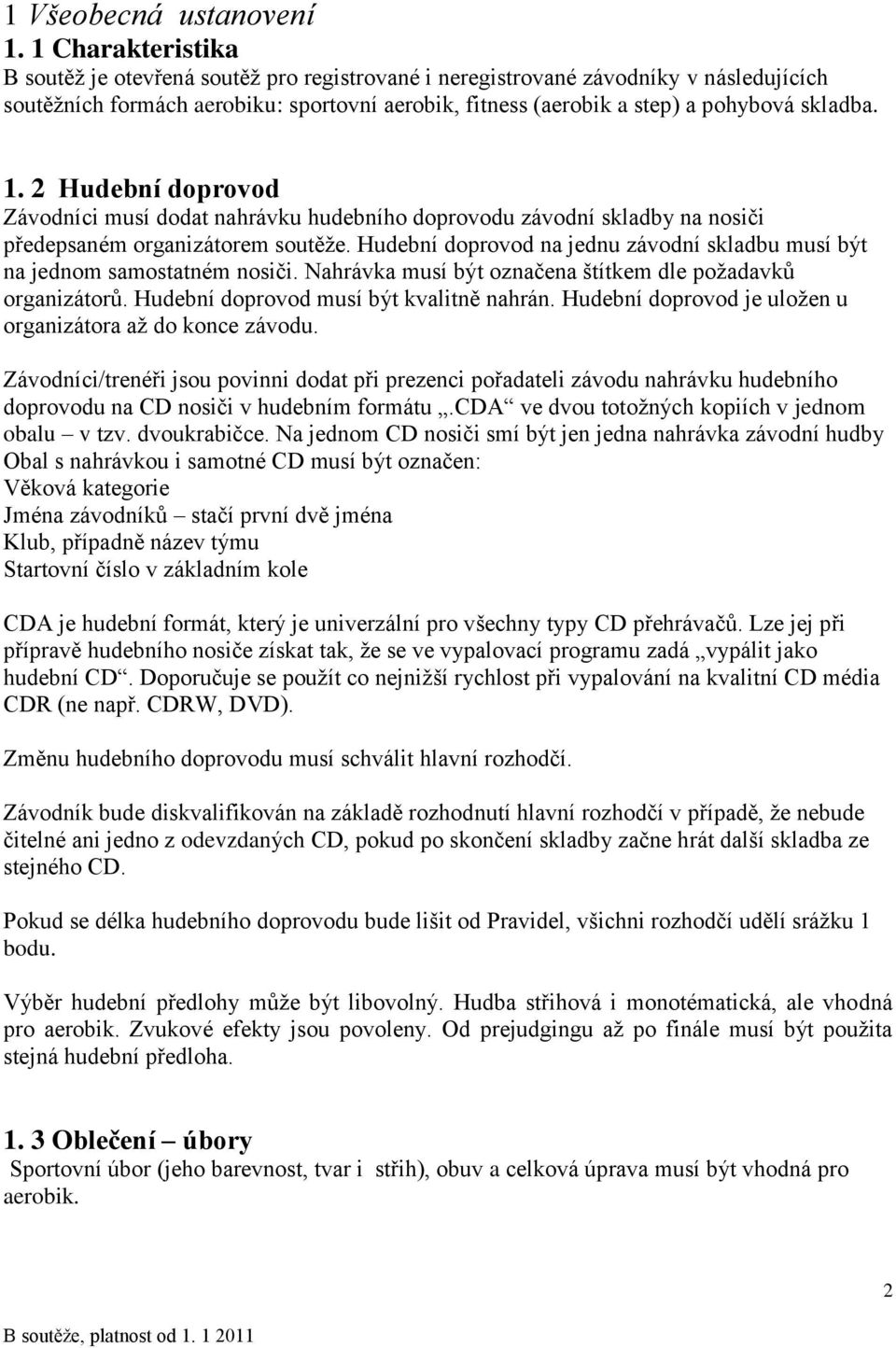 1. 2 Hudební doprovod Závodníci musí dodat nahrávku hudebního doprovodu závodní skladby na nosiči předepsaném organizátorem soutěže.