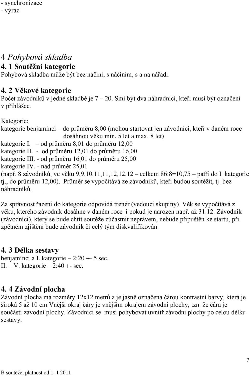 8 let) kategorie I. od průměru 8,01 do průměru 12,00 kategorie II. - od průměru 12,01 do průměru 16,00 kategorie III. - od průměru 16,01 do průměru 25,00 kategorie IV. - nad průměr 25,01 (např.