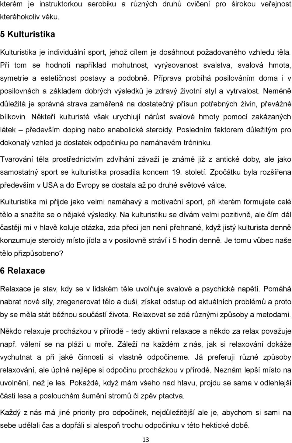 Příprava probíhá posilováním doma i v posilovnách a základem dobrých výsledků je zdravý životní styl a vytrvalost.