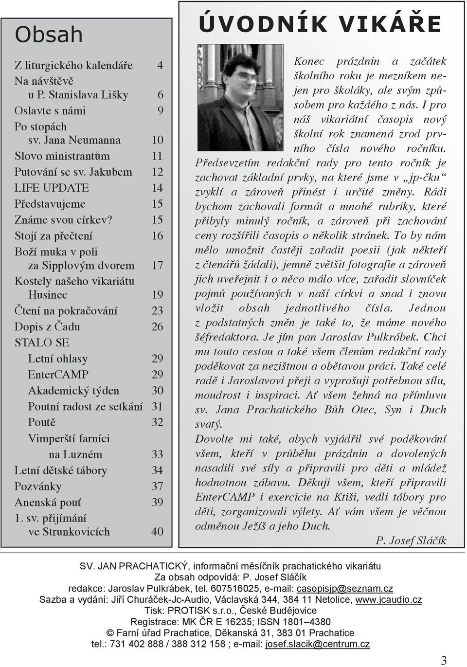 15 Stojí za přečtení 16 Boží muka v poli za Sipplovým dvorem 17 Kostely našeho vikariátu Husinec 19 Čtení na pokračování 23 Dopis z Čadu 26 STALO SE Letní ohlasy 29 EnterCAMP 29 Akademický týden 30