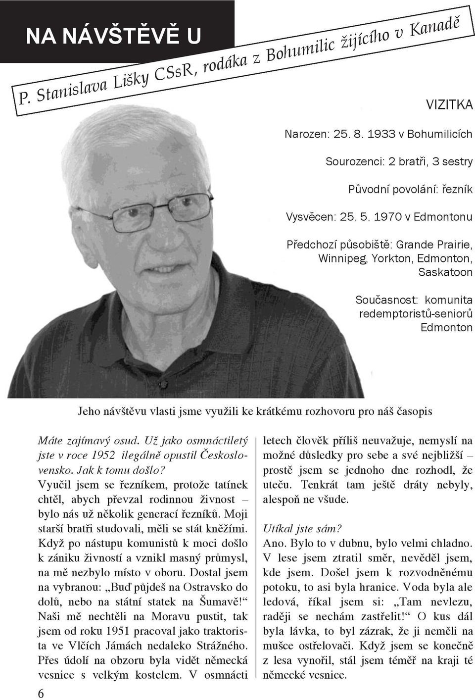 rozhovoru pro náš časopis Máte zajímavý osud. Už jako osmnáctiletý jste v roce 1952 ilegálně opustil Československo. Jak k tomu došlo?