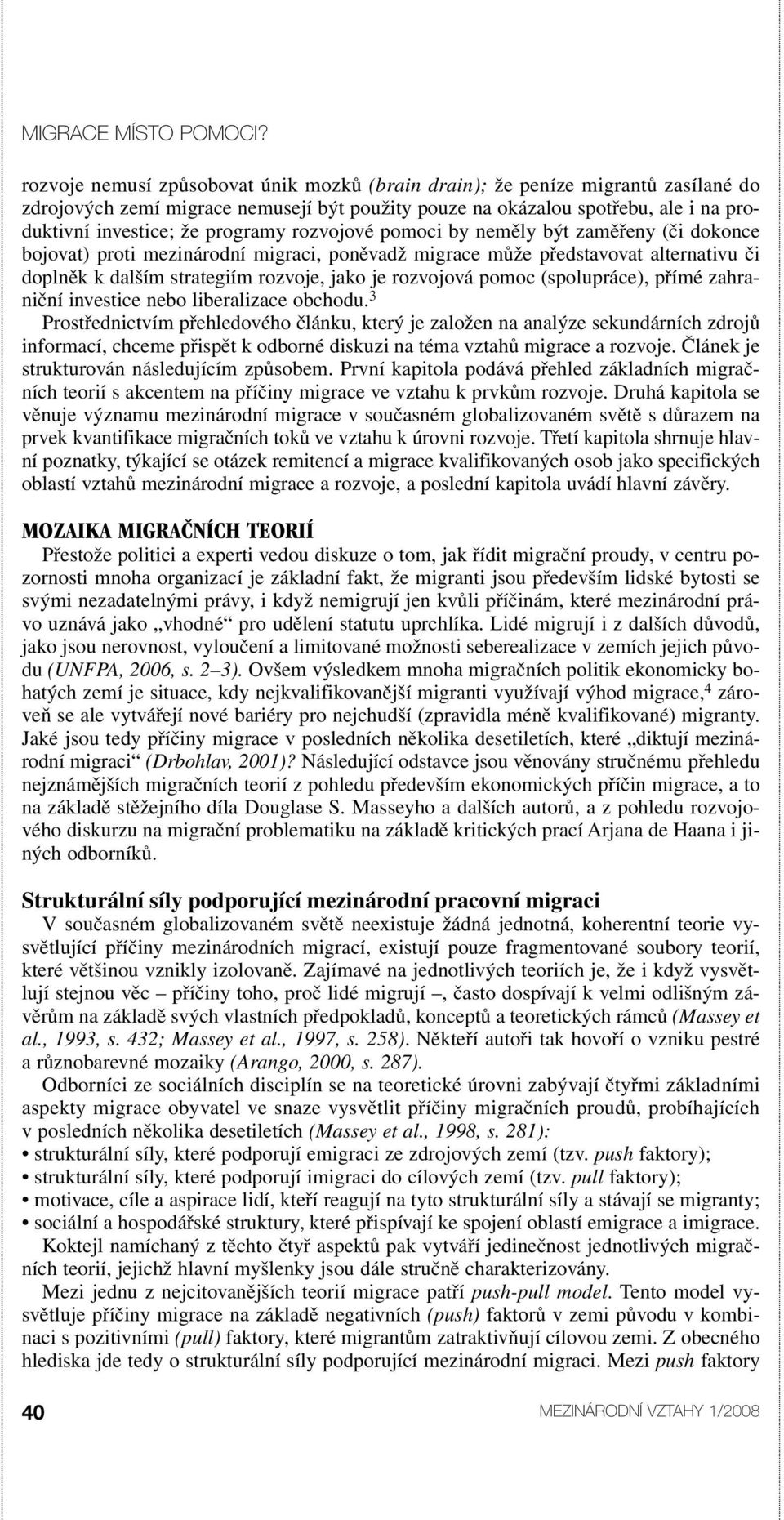 rozvojové pomoci by neměly být zaměřeny (či dokonce bojovat) proti mezinárodní migraci, poněvadž migrace může představovat alternativu či doplněk k dalším strategiím rozvoje, jako je rozvojová pomoc