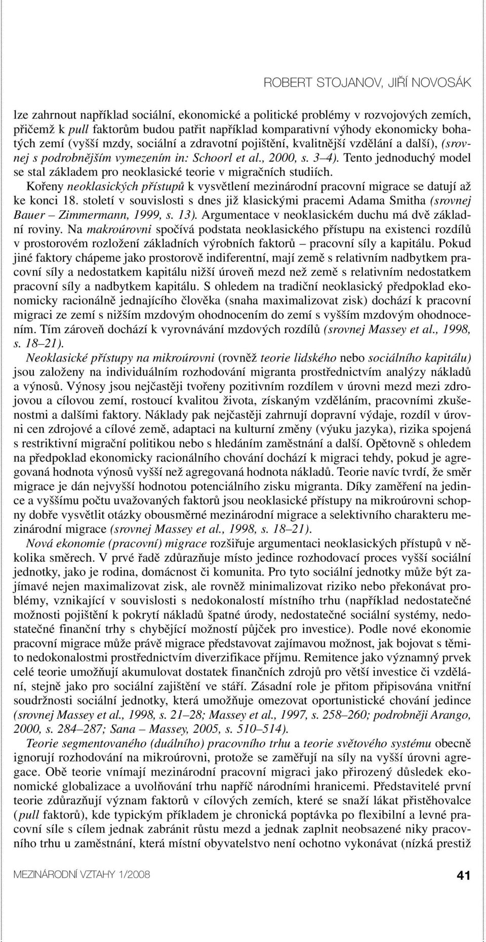 Tento jednoduchý model se stal základem pro neoklasické teorie v migračních studiích. Kořeny neoklasických přístupů k vysvětlení mezinárodní pracovní migrace se datují až ke konci 18.