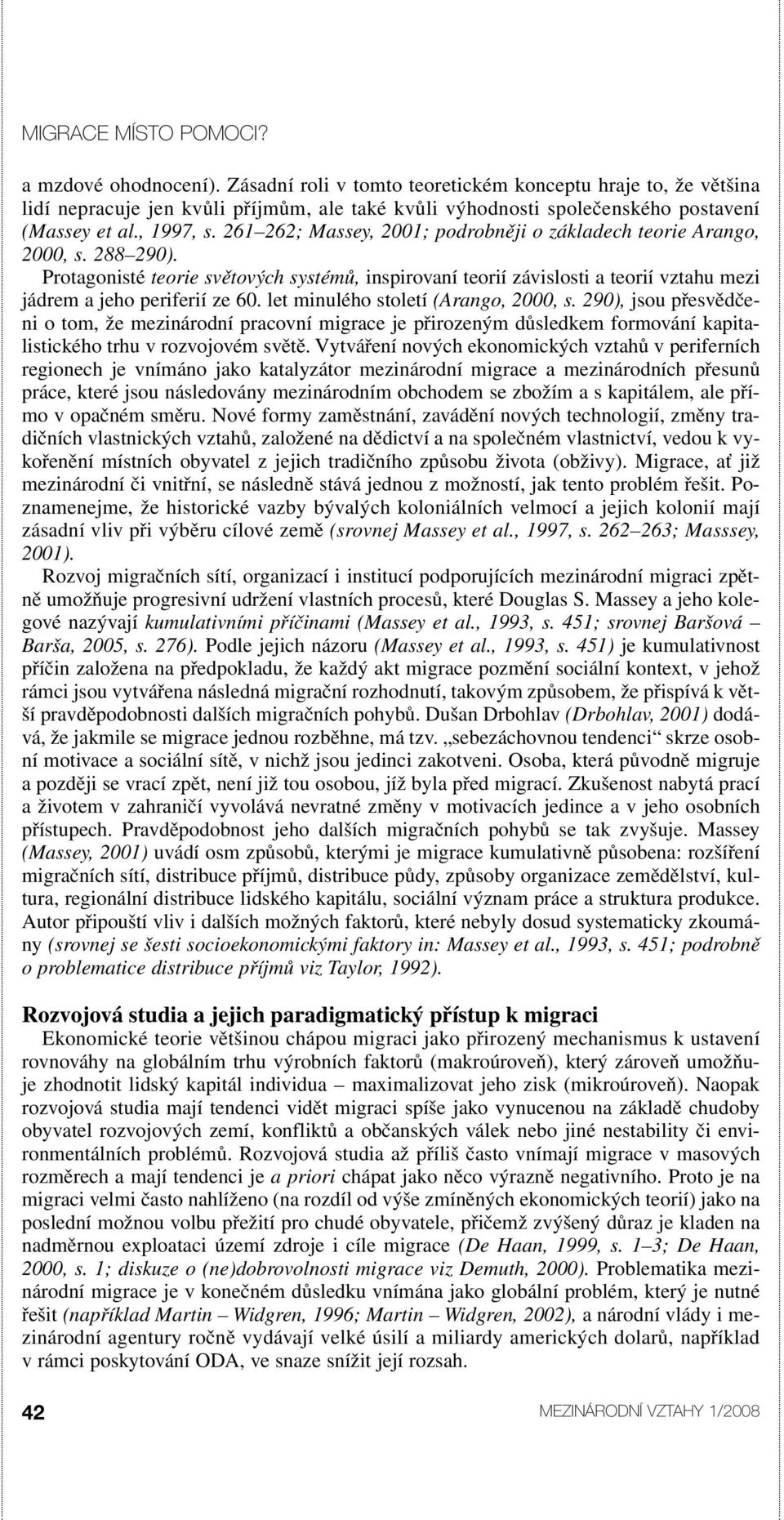 261 262; Massey, 2001; podrobněji o základech teorie Arango, 2000, s. 288 290). Protagonisté teorie světových systémů, inspirovaní teorií závislosti a teorií vztahu mezi jádrem a jeho periferií ze 60.