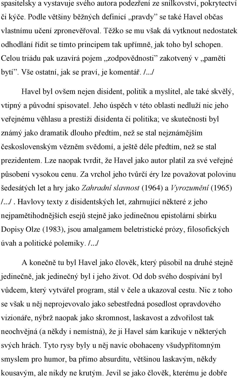 Vše ostatní, jak se praví, je komentář. /.../ Havel byl ovšem nejen disident, politik a myslitel, ale také skvělý, vtipný a původní spisovatel.