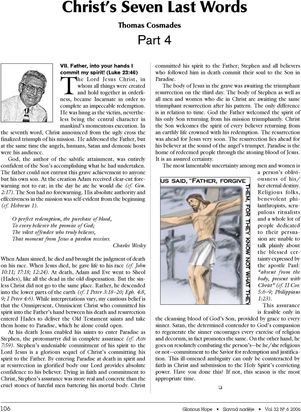 He was hung as the victim, nevertheless being the central character in mankind s momentous execution. In the seventh word, Christ announced from the ugly cross the finalized triumph of his mission.