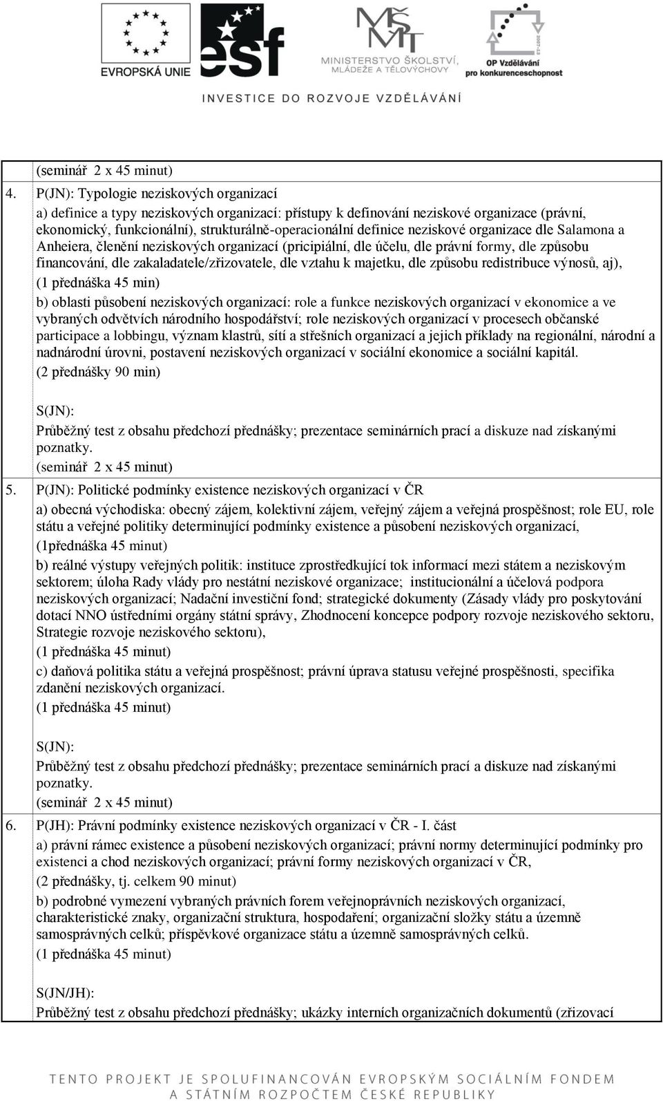 majetku, dle způsobu redistribuce výnosů, aj), (1 přednáška 45 min) b) oblasti působení neziskových organizací: role a funkce neziskových organizací v ekonomice a ve vybraných odvětvích národního