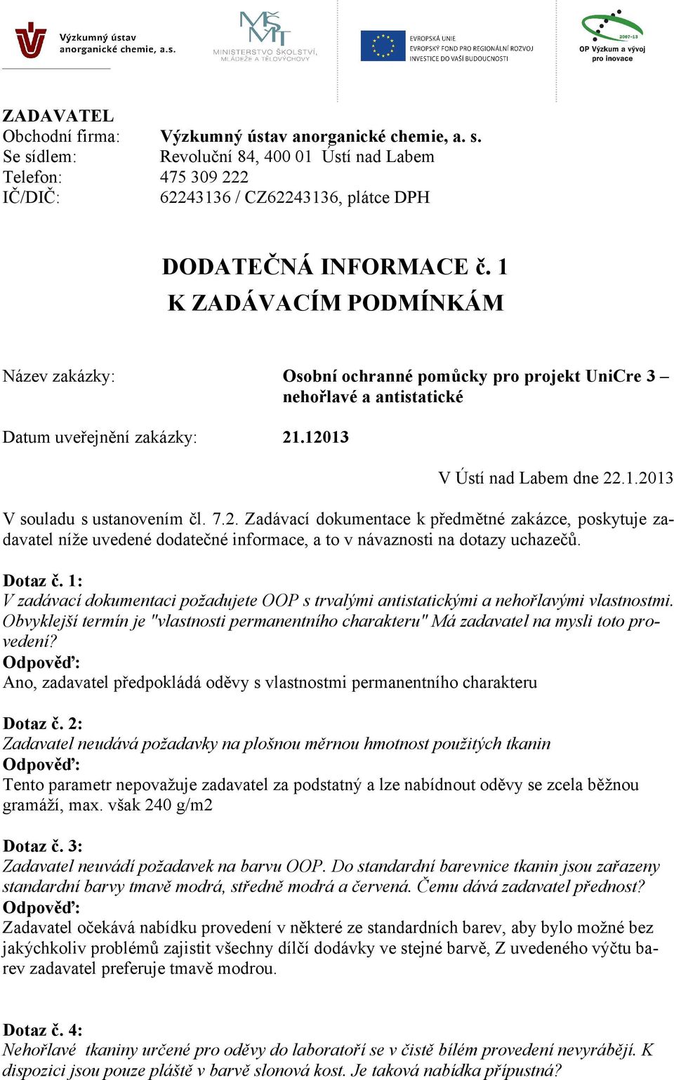 7.2. Zadávací dokumentace k předmětné zakázce, poskytuje zadavatel níže uvedené dodatečné informace, a to v návaznosti na dotazy uchazečů. Dotaz č.