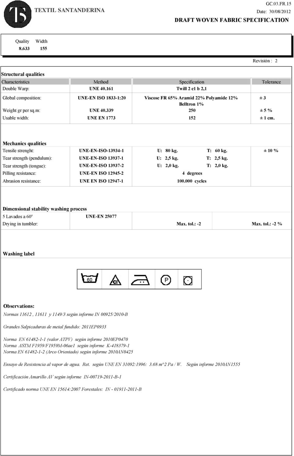 161 Twill 2 e1 b 2,1 Global composition: UNE-EN ISO 1833-1:20 Viscose FR 65% Aramid 22% Polyamide 12% ± 3 Belltron 1% Weight gr per sq.m: UNE 40.339 250 ± 5 % Usable width: UNE EN 1773 152 ± 1 cm.