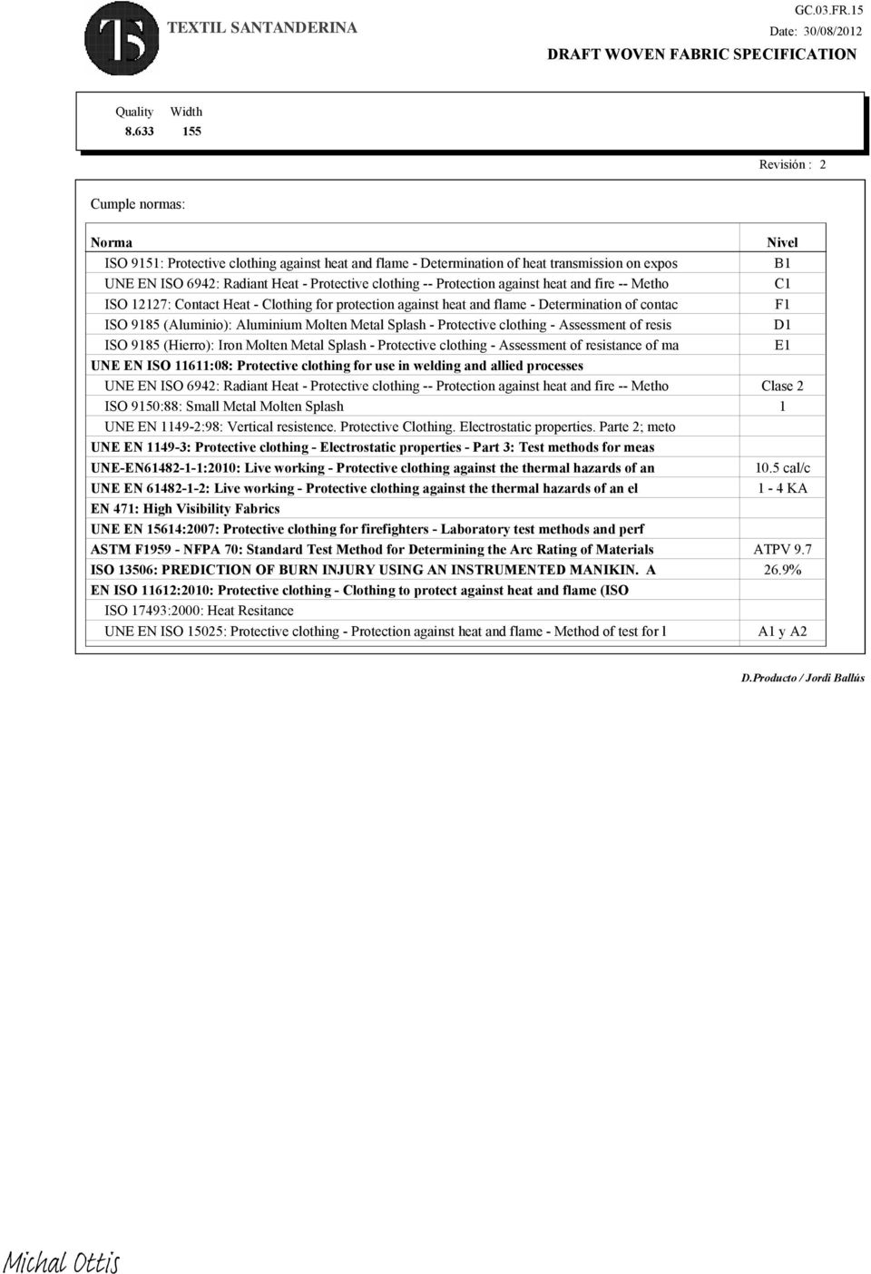 Protection against heat and fire -- Metho C1 ISO 12127: Contact Heat - Clothing for protection against heat and flame - Determination of contac F1 ISO 9185 (Aluminio): Aluminium Molten Metal Splash -