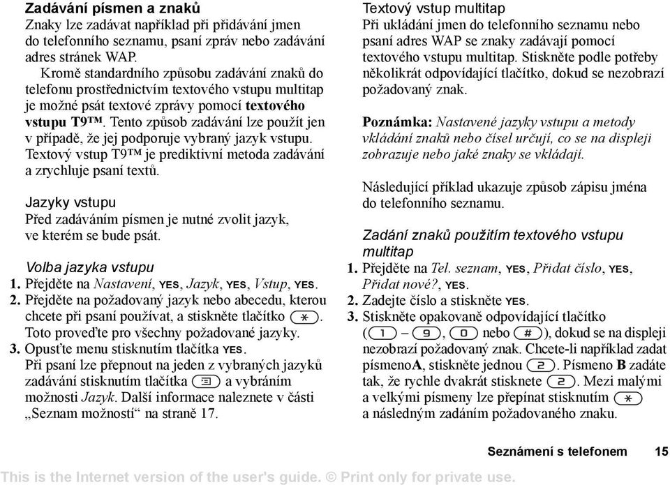 Tento způsob zadávání lze použít jen v případě, že jej podporuje vybraný jazyk vstupu. Textový vstup T9 je prediktivní metoda zadávání a zrychluje psaní textů.