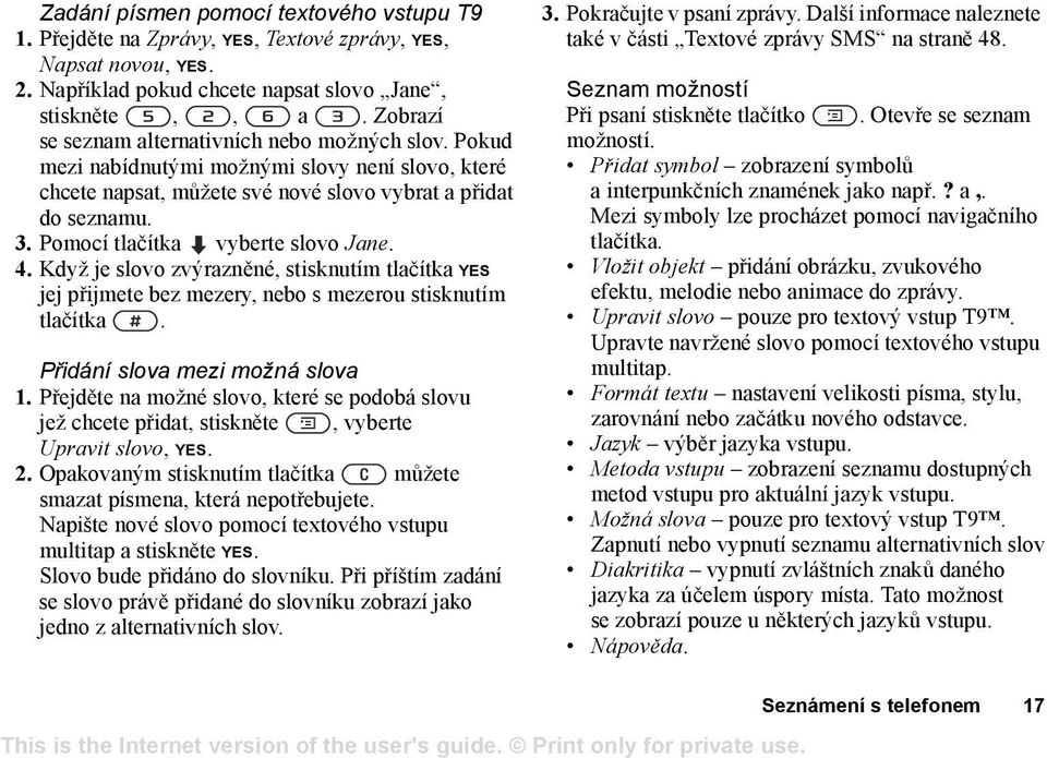 Pomocí tlačítka vyberte slovo Jane. 4. Když je slovo zvýrazněné, stisknutím tlačítka YES jej přijmete bez mezery, nebo s mezerou stisknutím tlačítka. Přidání slova mezi možná slova 1.