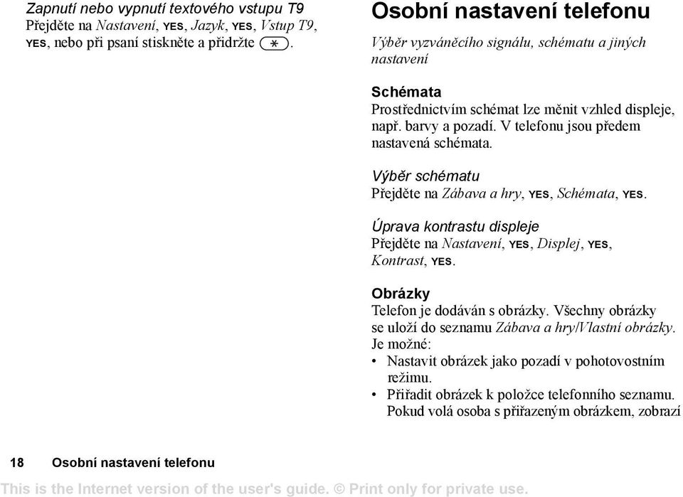 V telefonu jsou předem nastavená schémata. Výběr schématu Přejděte na Zábava a hry, YES, Schémata, YES. Úprava kontrastu displeje Přejděte na Nastavení, YES, Displej, YES, Kontrast, YES.