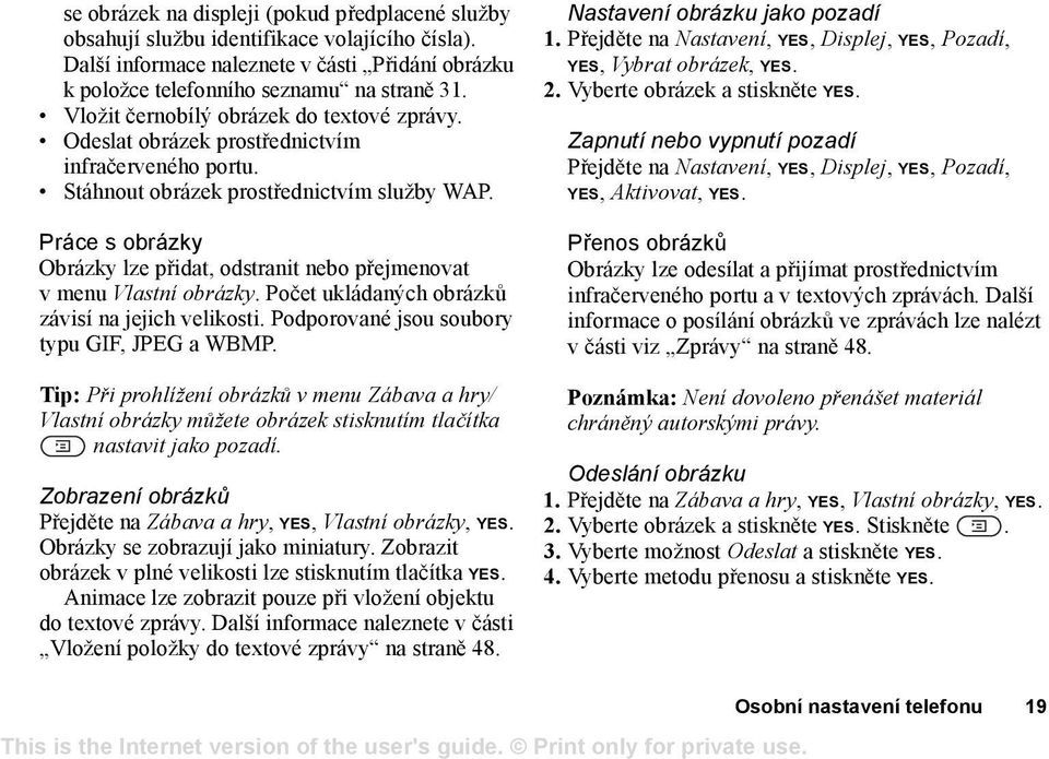 Práce s obrázky Obrázky lze přidat, odstranit nebo přejmenovat vmenu Vlastní obrázky. Počet ukládaných obrázků závisí na jejich velikosti. Podporované jsou soubory typu GIF, JPEG a WBMP.