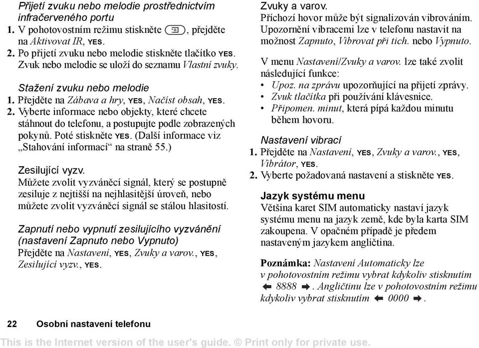 Vyberte informace nebo objekty, které chcete stáhnout do telefonu, a postupujte podle zobrazených pokynů. Poté stiskněte YES. (Další informace viz Stahování informací na straně 55.) Zesilující vyzv.