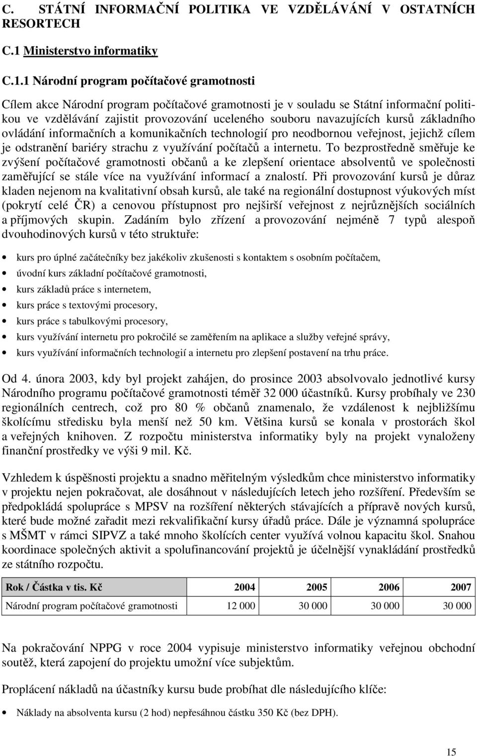 1 Národní program počítačové gramotnosti Cílem akce Národní program počítačové gramotnosti je v souladu se Státní informační politikou ve vzdělávání zajistit provozování uceleného souboru