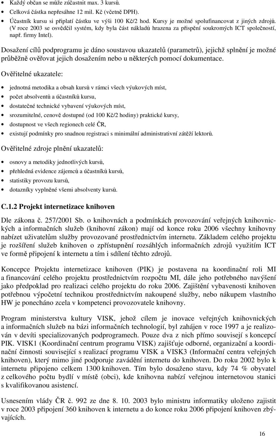 Dosažení cílů podprogramu je dáno soustavou ukazatelů (parametrů), jejichž splnění je možné průběžně ověřovat jejich dosažením nebo u některých pomocí dokumentace.