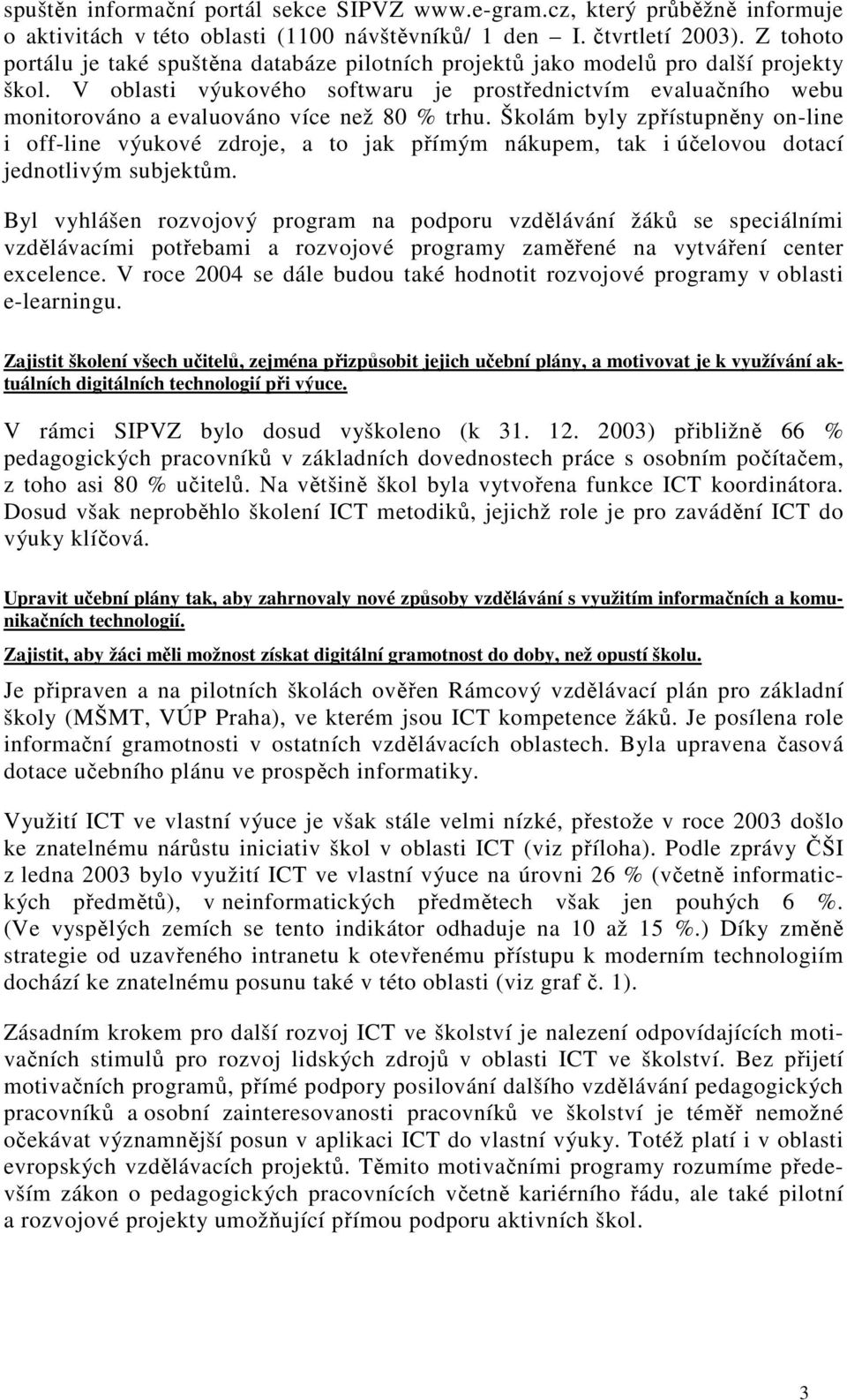 V oblasti výukového softwaru je prostřednictvím evaluačního webu monitorováno a evaluováno více než 80 % trhu.