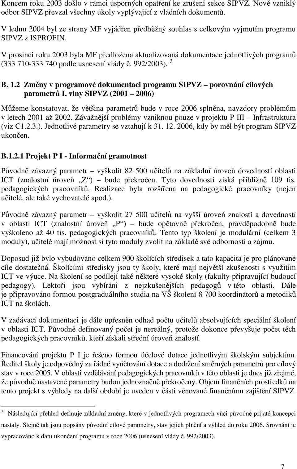 V prosinci roku 2003 byla MF předložena aktualizovaná dokumentace jednotlivých programů (333 710-333 740 podle usnesení vlády č. 992/2003). 3 B. 1.