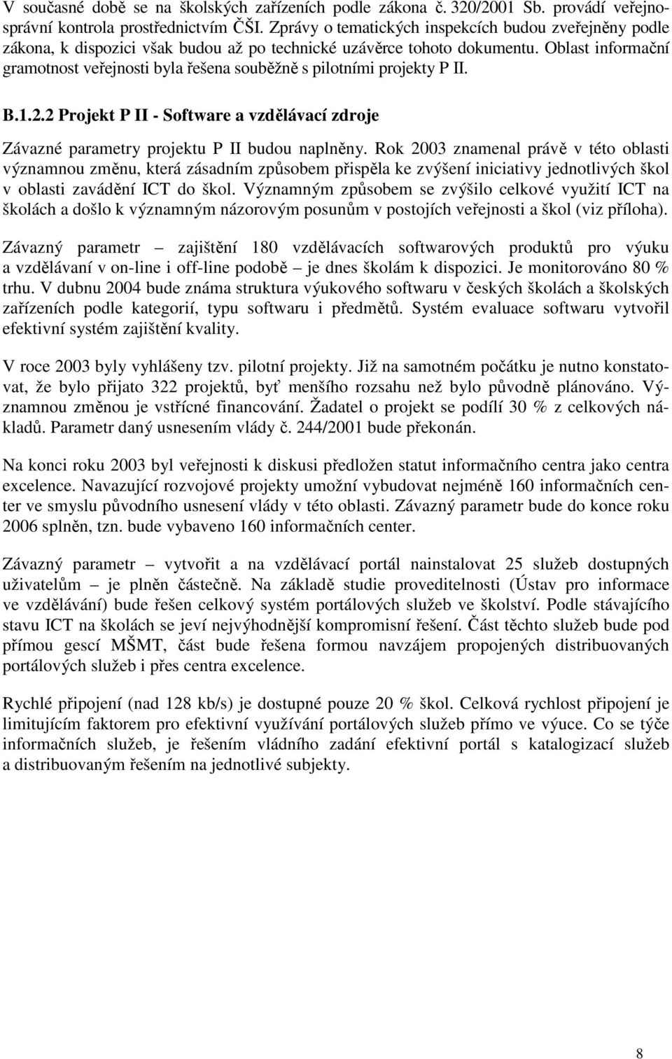 Oblast informační gramotnost veřejnosti byla řešena souběžně s pilotními projekty P II. B.1.2.2 Projekt P II - Software a vzdělávací zdroje Závazné parametry projektu P II budou naplněny.