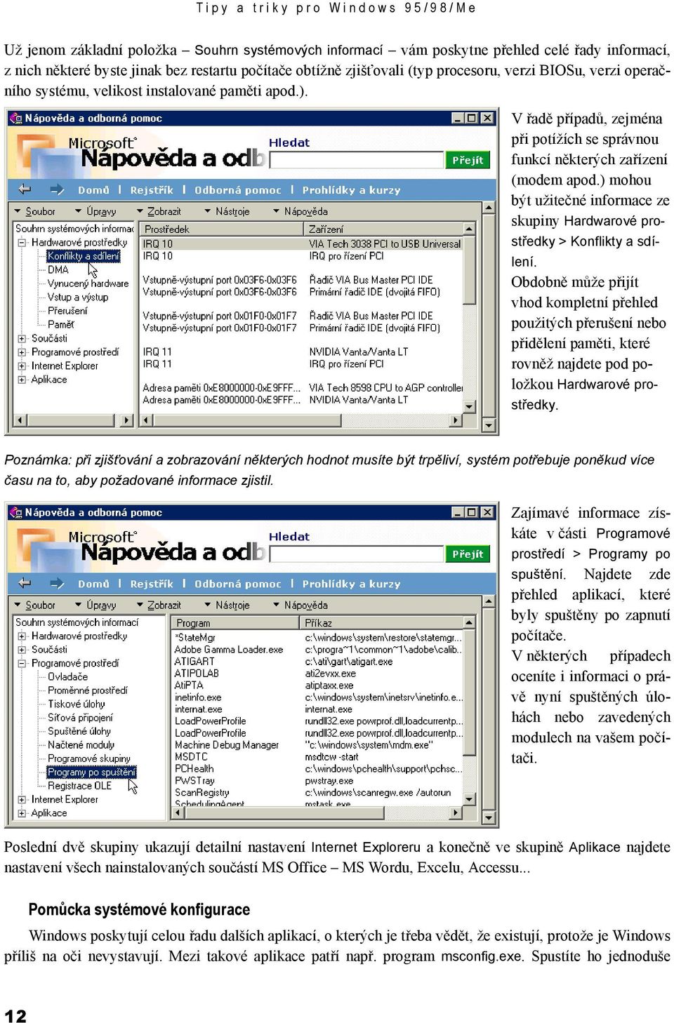 ) mohou být užitečné informace ze skupiny Hardwarové prostředky > Konflikty a sdílení.