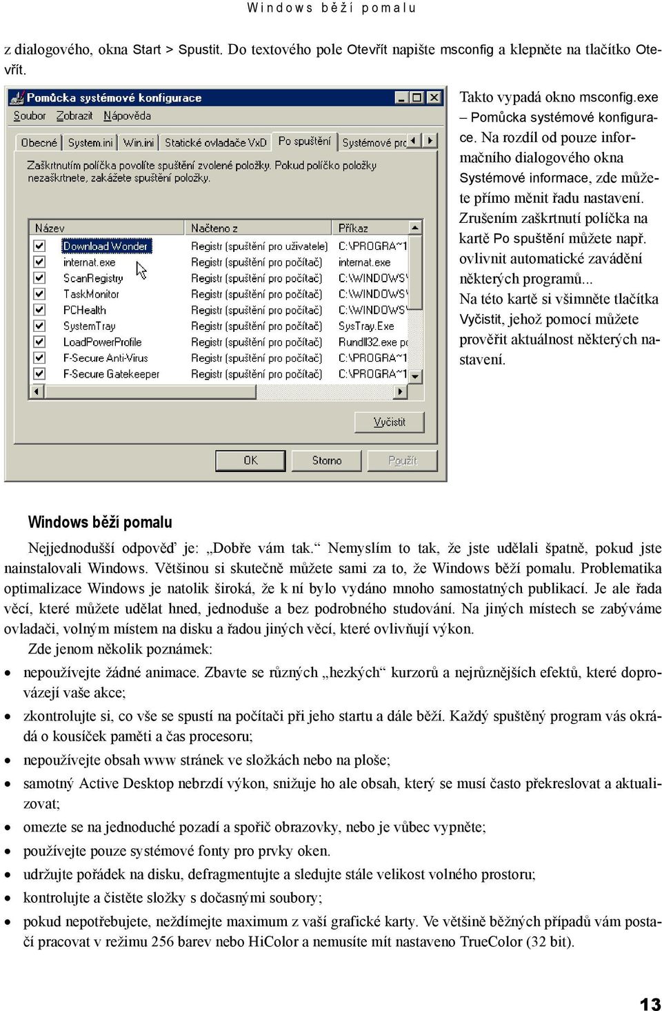 ovlivnit automatické zavádění některých programů... Na této kartě si všimněte tlačítka Vyčistit, jehož pomocí můžete prověřit aktuálnost některých nastavení.